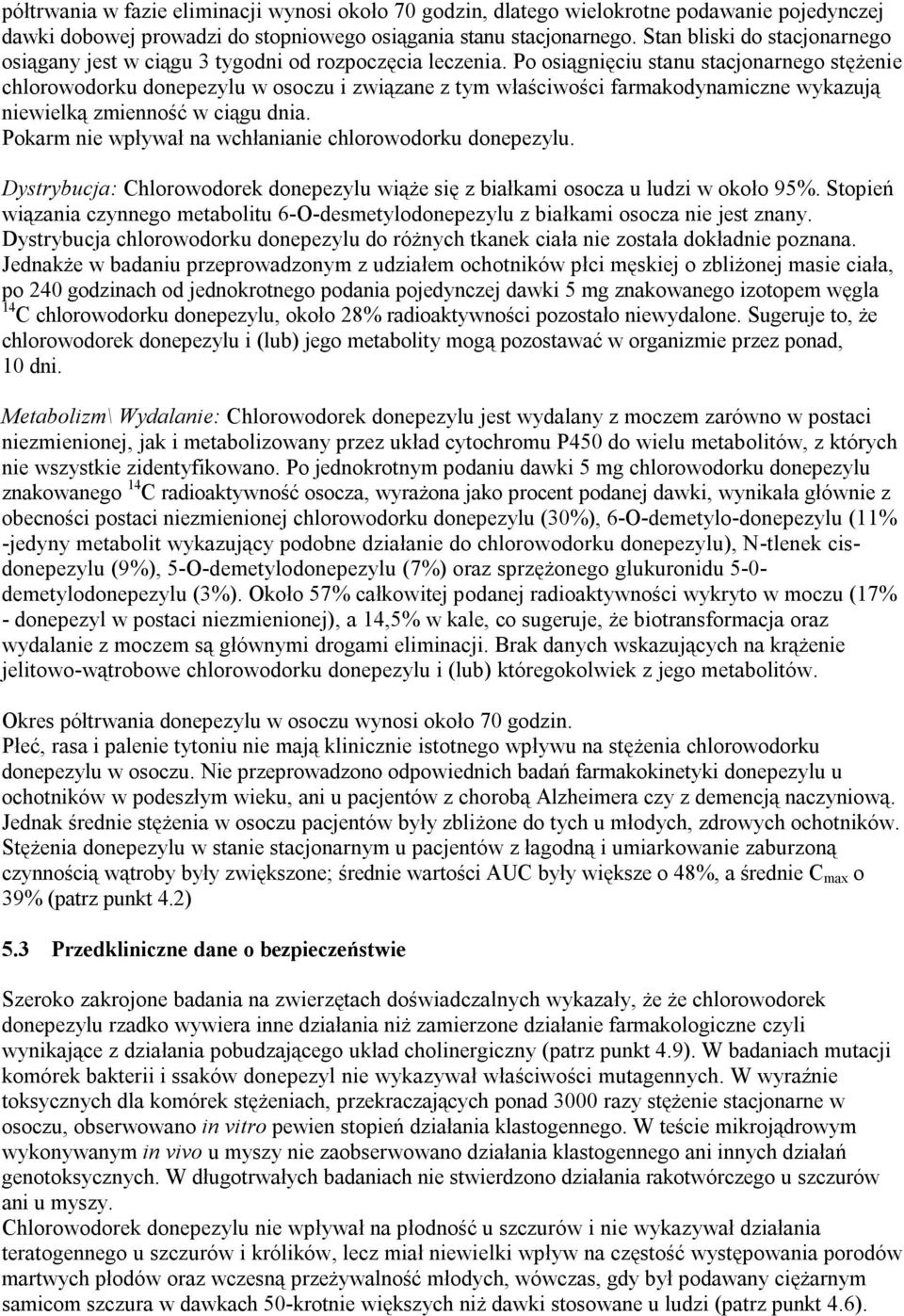 Po osiągnięciu stanu stacjonarnego stężenie chlorowodorku donepezylu w osoczu i związane z tym właściwości farmakodynamiczne wykazują niewielką zmienność w ciągu dnia.