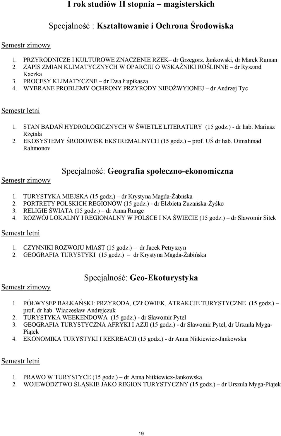 STAN BADAŃ HYDROLOGICZNYCH W ŚWIETLE LITERATURY (15 godz.) - dr hab. Mariusz Rżętała 2. EKOSYSTEMY ŚRODOWISK EKSTREMALNYCH (15 godz.) prof. UŚ dr hab.