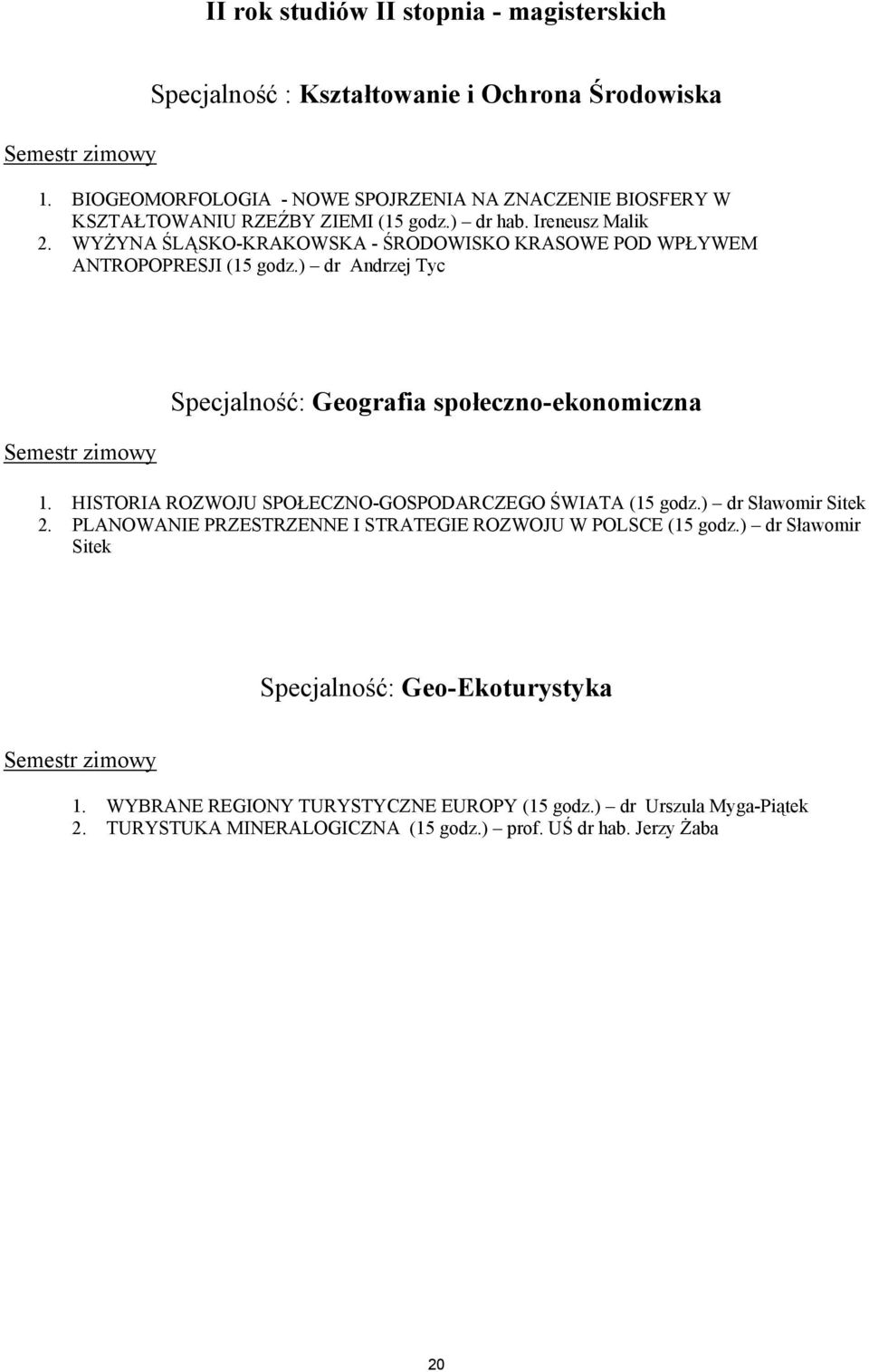 WYŻYNA ŚLĄSKO-KRAKOWSKA - ŚRODOWISKO KRASOWE POD WPŁYWEM ANTROPOPRESJI (15 godz.) dr Andrzej Tyc Semestr zimowy Geografia społeczno-ekonomiczna 1.