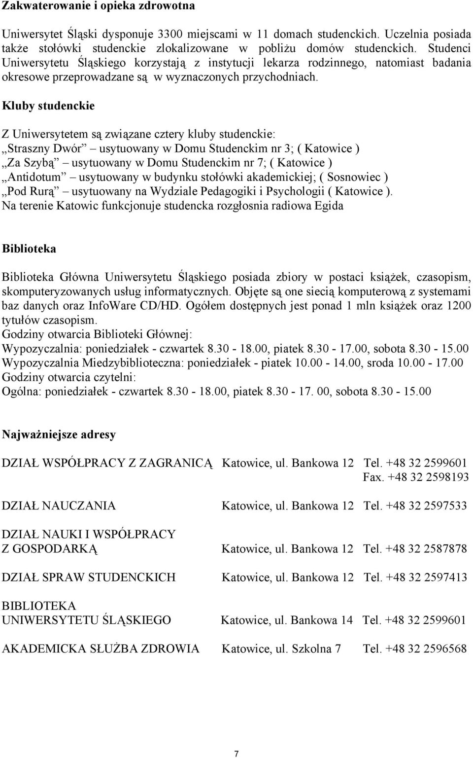 Kluby studenckie Z Uniwersytetem są związane cztery kluby studenckie: Straszny Dwór usytuowany w Domu Studenckim nr 3; ( Katowice ) Za Szybą usytuowany w Domu Studenckim nr 7; ( Katowice ) Antidotum