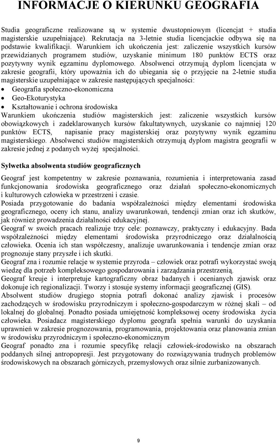 Warunkiem ich ukończenia jest: zaliczenie wszystkich kursów przewidzianych programem studiów, uzyskanie minimum 180 punktów ECTS oraz pozytywny wynik egzaminu dyplomowego.