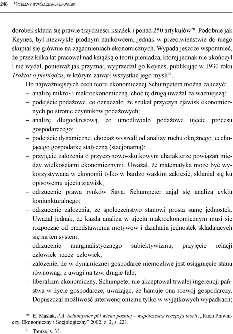 Wypada jeszcze wspomnieć, że przez kilka lat pracował nad książką o teorii pieniądza, której jednak nie ukończył i nie wydał, ponieważ jak przyznał, wyprzedził go Keynes, publikując w 1930 roku