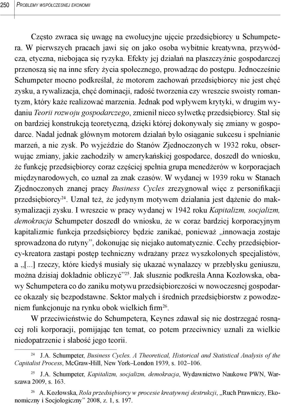 Efekty jej działań na płaszczyźnie gospodarczej przenoszą się na inne sfery życia społecznego, prowadząc do postępu.