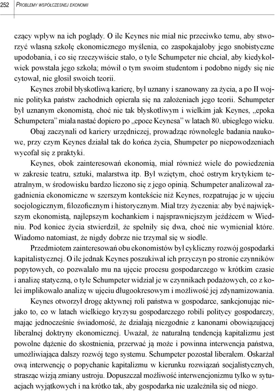 aby kiedykolwiek powstała jego szkoła; mówił o tym swoim studentom i podobno nigdy się nie cytował, nie głosił swoich teorii.