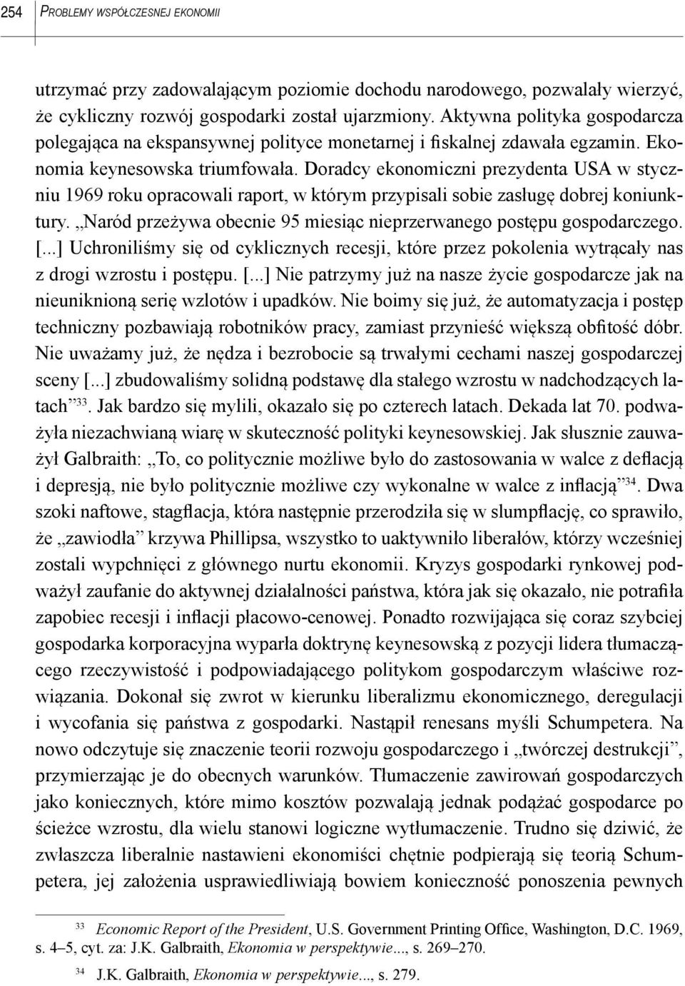 Doradcy ekonomiczni prezydenta USA w styczniu 1969 roku opracowali raport, w którym przypisali sobie zasługę dobrej koniunktury. Naród przeżywa obecnie 95 miesiąc nieprzerwanego postępu gospodarczego.