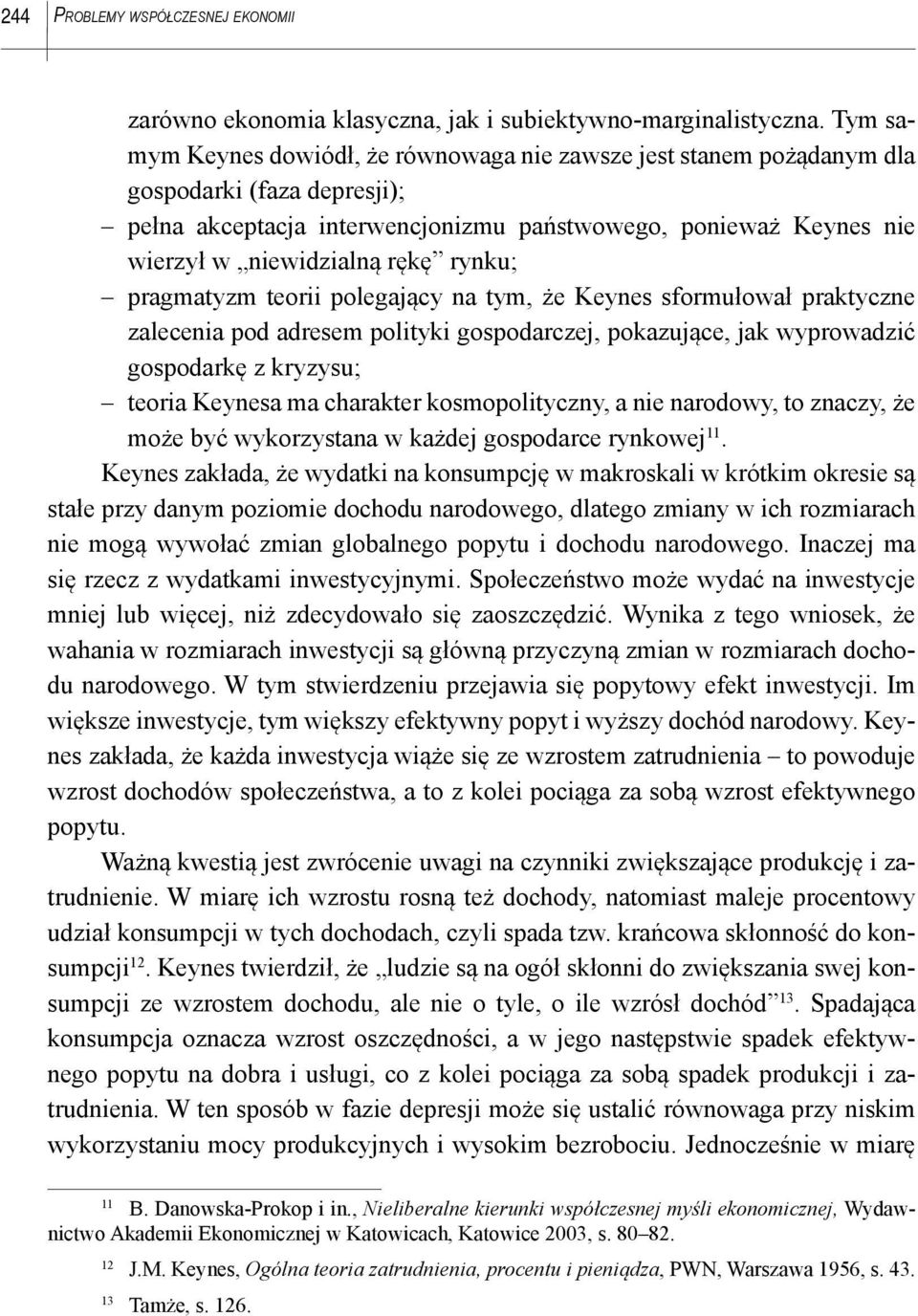 rynku; pragmatyzm teorii polegający na tym, że Keynes sformułował praktyczne zalecenia pod adresem polityki gospodarczej, pokazujące, jak wyprowadzić gospodarkę z kryzysu; teoria Keynesa ma charakter