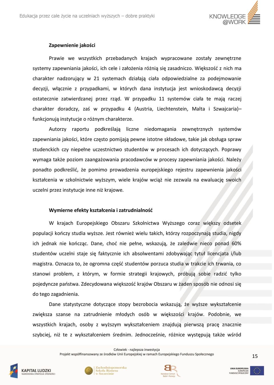 zatwierdzanej przez rząd. W przypadku 11 systemów ciała te mają raczej charakter doradczy, zaś w przypadku 4 (Austria, Liechtenstein, Malta i Szwajcaria) funkcjonują instytucje o różnym charakterze.