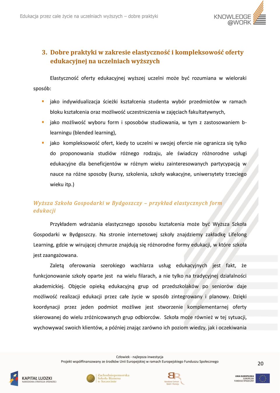 w tym z zastosowaniem b- learningu (blended learning), jako kompleksowość ofert, kiedy to uczelni w swojej ofercie nie ogranicza się tylko do proponowania studiów różnego rodzaju, ale świadczy