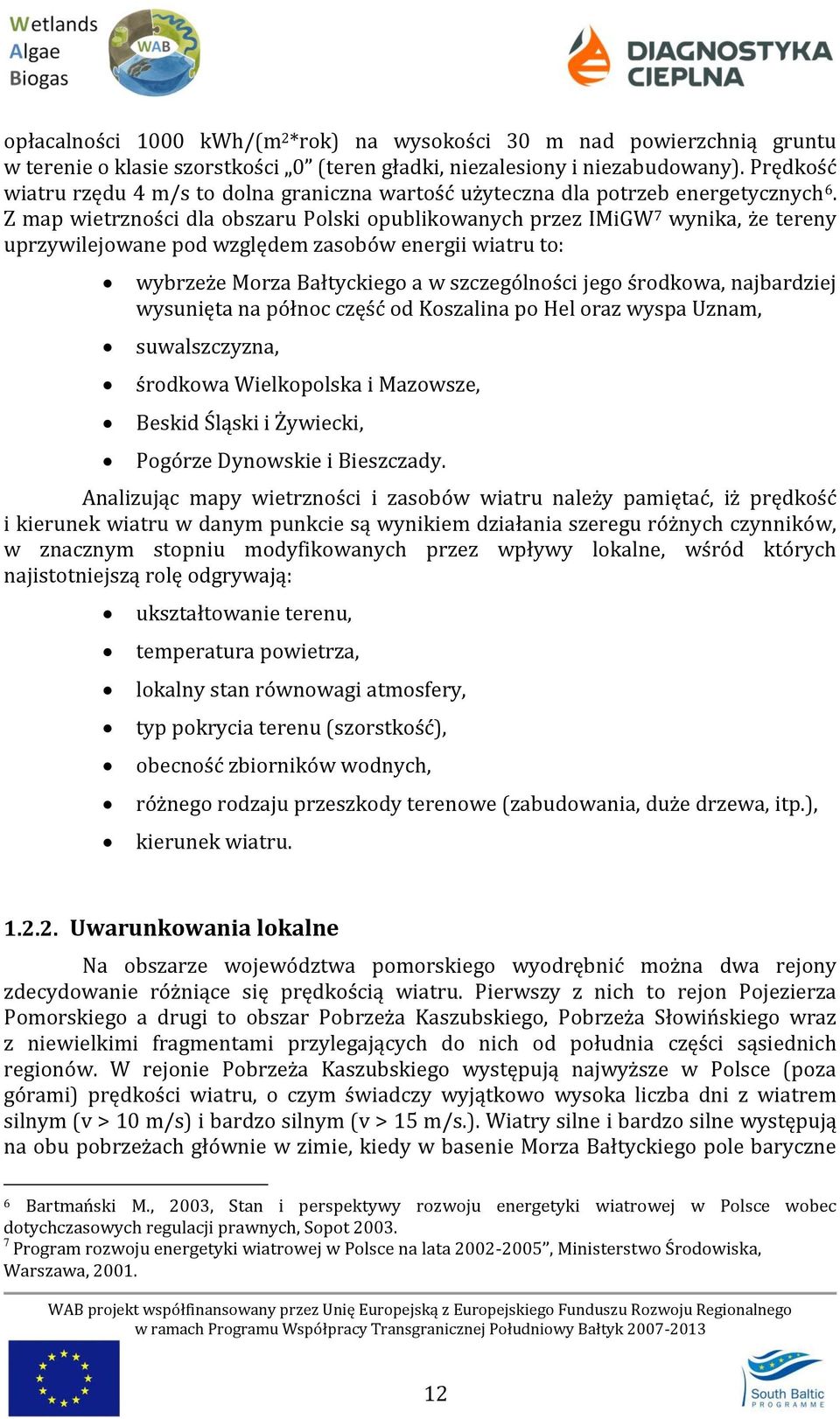 Z map wietrzności dla obszaru Polski opublikowanych przez IMiGW 7 wynika, że tereny uprzywilejowane pod względem zasobów energii wiatru to: wybrzeże Morza Bałtyckiego a w szczególności jego środkowa,