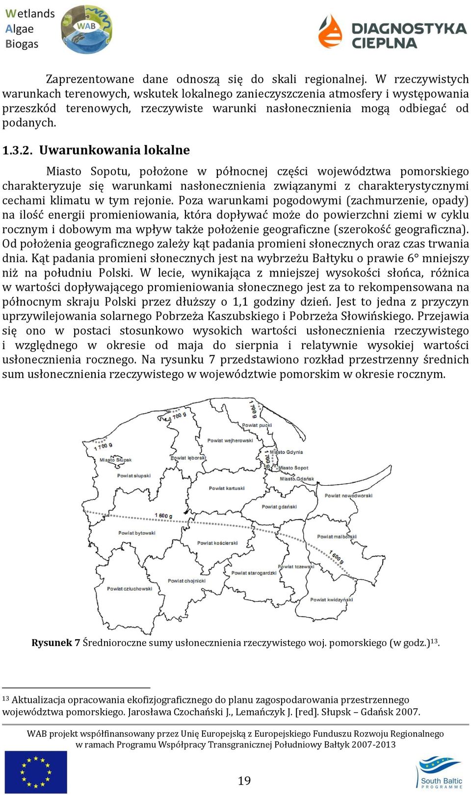 Uwarunkowania lokalne Miasto Sopotu, położone w północnej części województwa pomorskiego charakteryzuje się warunkami nasłonecznienia związanymi z charakterystycznymi cechami klimatu w tym rejonie.