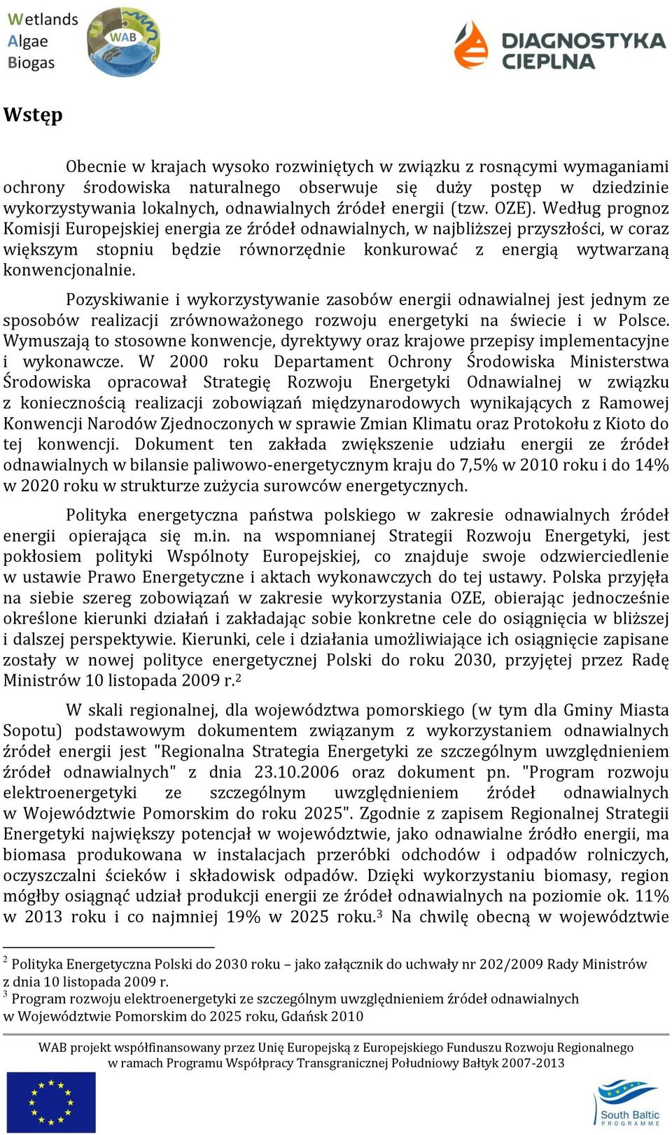 Według prognoz Komisji Europejskiej energia ze źródeł odnawialnych, w najbliższej przyszłości, w coraz większym stopniu będzie równorzędnie konkurować z energią wytwarzaną konwencjonalnie.