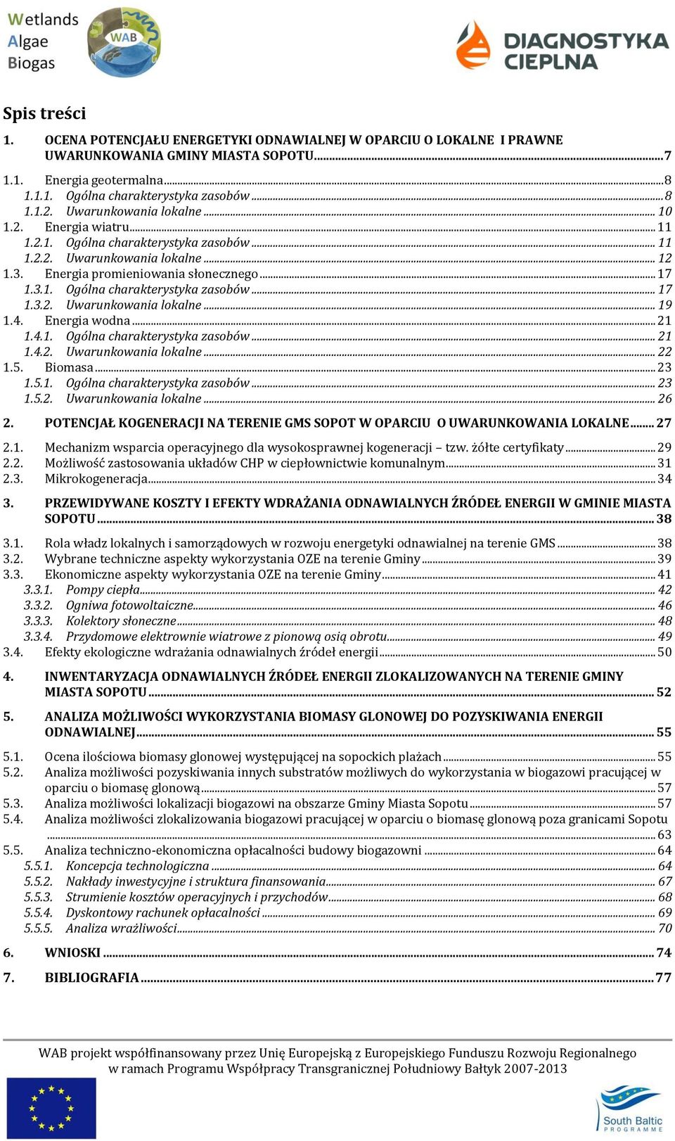 4. Energia wodna... 21 1.4.1. Ogólna charakterystyka zasobów... 21 1.4.2. Uwarunkowania lokalne... 22 1.5. Biomasa... 23 1.5.1. Ogólna charakterystyka zasobów... 23 1.5.2. Uwarunkowania lokalne... 26 2.