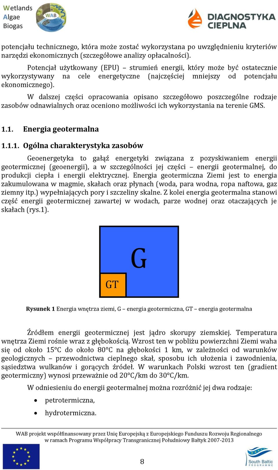 W dalszej części opracowania opisano szczegółowo poszczególne rodzaje zasobów odnawialnych oraz oceniono możliwości ich wykorzystania na terenie GMS. 1.