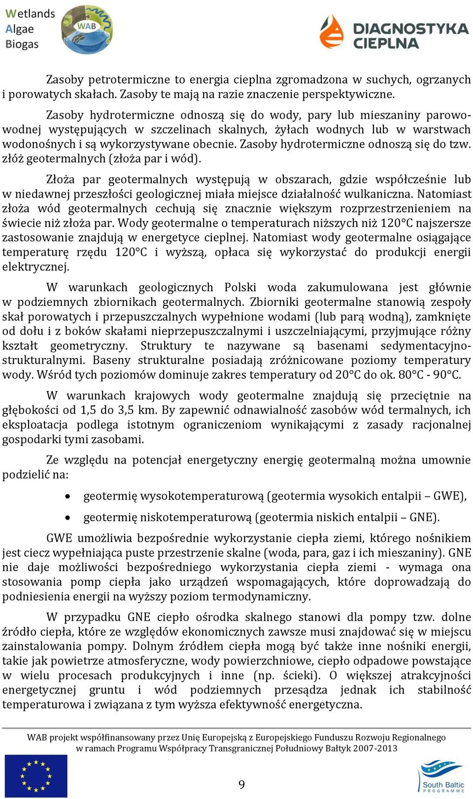 Zasoby hydrotermiczne odnoszą się do tzw. złóż geotermalnych (złoża par i wód).