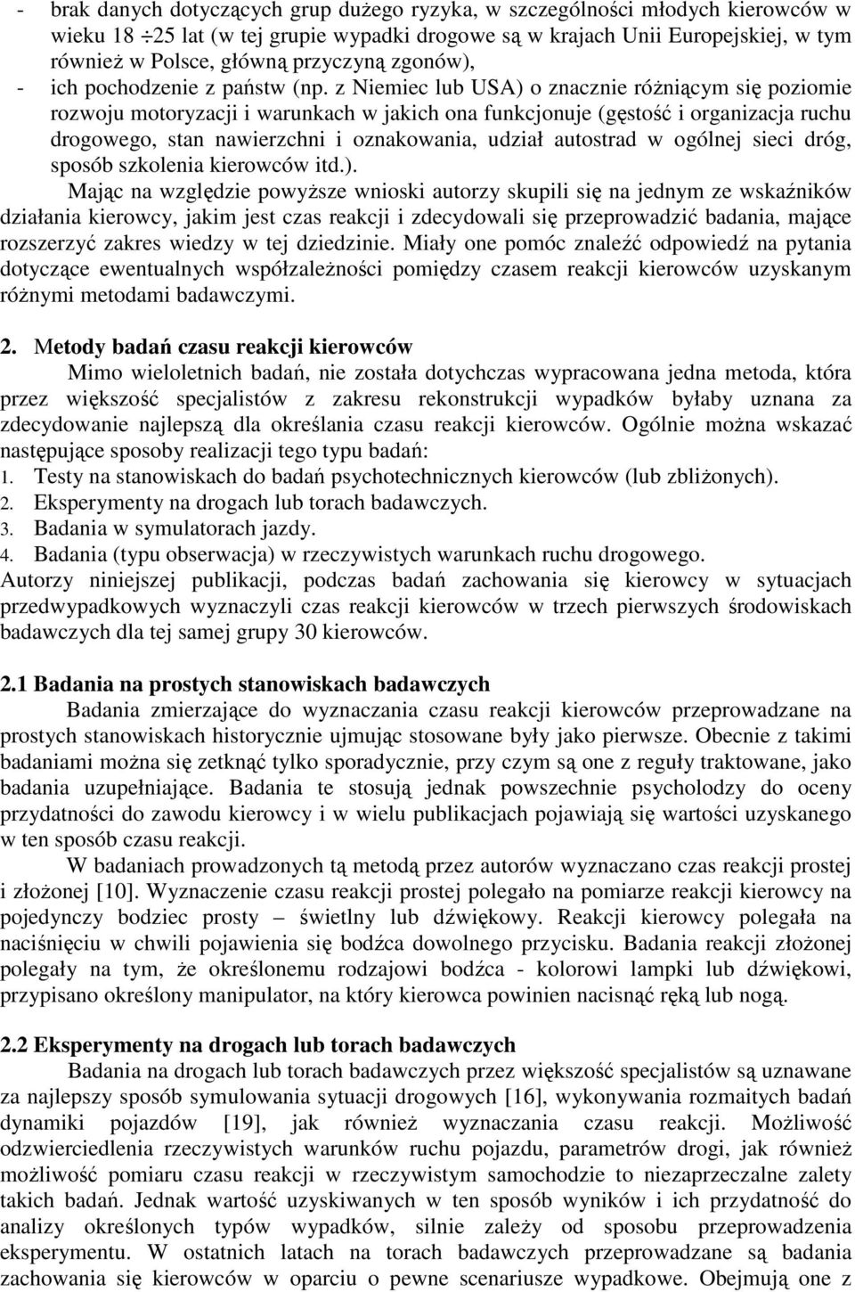 z Niemiec lub USA) o znacznie róŝniącym się poziomie rozwoju motoryzacji i warunkach w jakich ona funkcjonuje (gęstość i organizacja ruchu drogowego, stan nawierzchni i oznakowania, udział autostrad