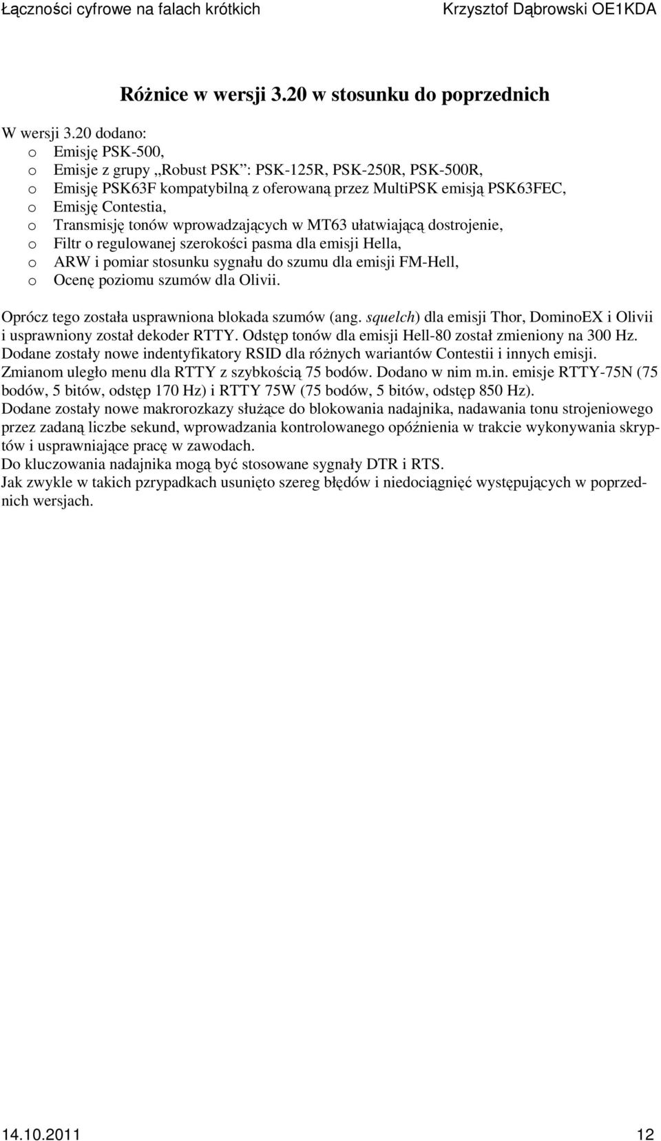 tonów wprowadzających w MT63 ułatwiającą dostrojenie, o Filtr o regulowanej szerokości pasma dla emisji Hella, o ARW i pomiar stosunku sygnału do szumu dla emisji FM-Hell, o Ocenę poziomu szumów dla