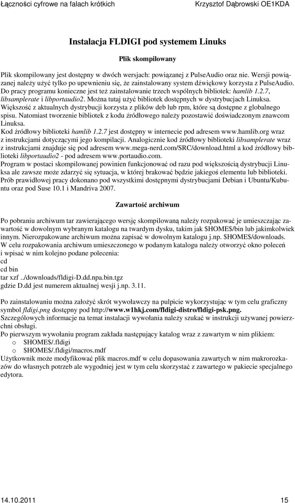 Do pracy programu konieczne jest też zainstalowanie trzech wspólnych bibliotek: hamlib 1.2.7, libsamplerate i libportaudio2. Można tutaj użyć bibliotek dostępnych w dystrybucjach Linuksa.