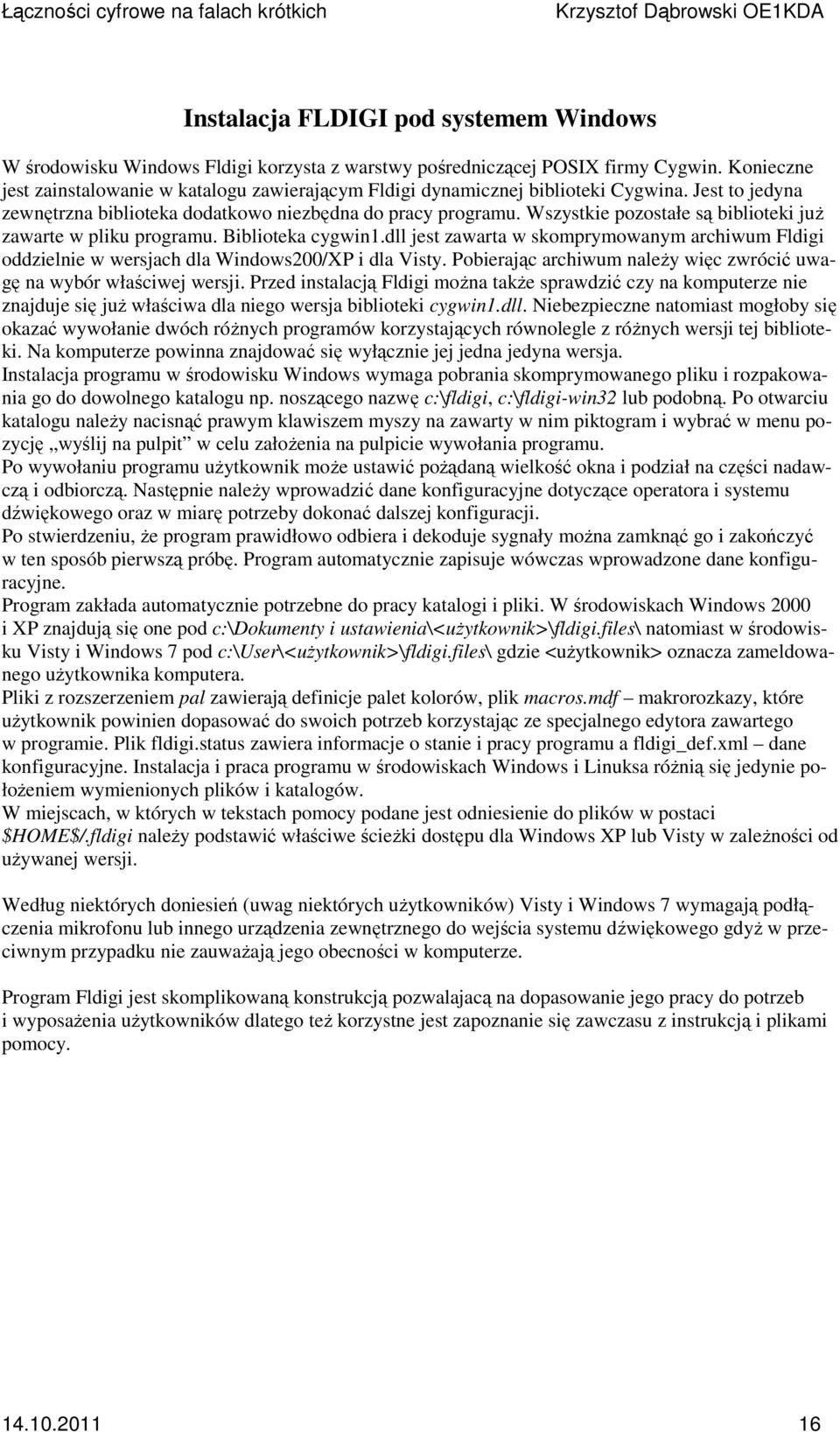 Wszystkie pozostałe są biblioteki już zawarte w pliku programu. Biblioteka cygwin1.dll jest zawarta w skomprymowanym archiwum Fldigi oddzielnie w wersjach dla Windows200/XP i dla Visty.