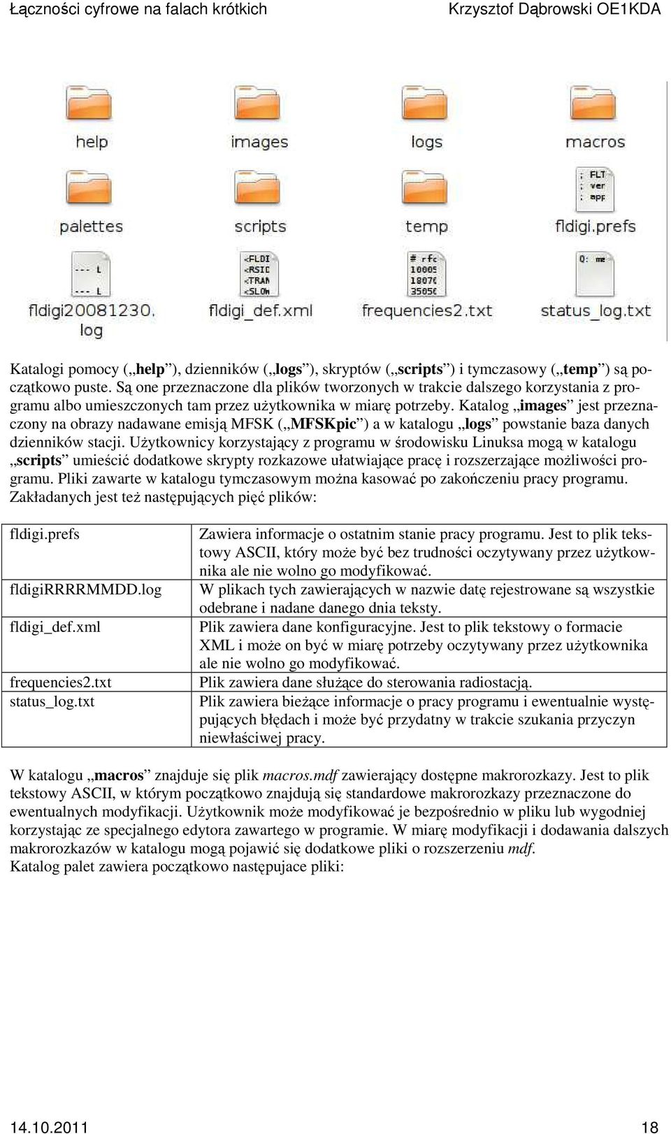 Katalog images jest przeznaczony na obrazy nadawane emisją MFSK ( MFSKpic ) a w katalogu logs powstanie baza danych dzienników stacji.