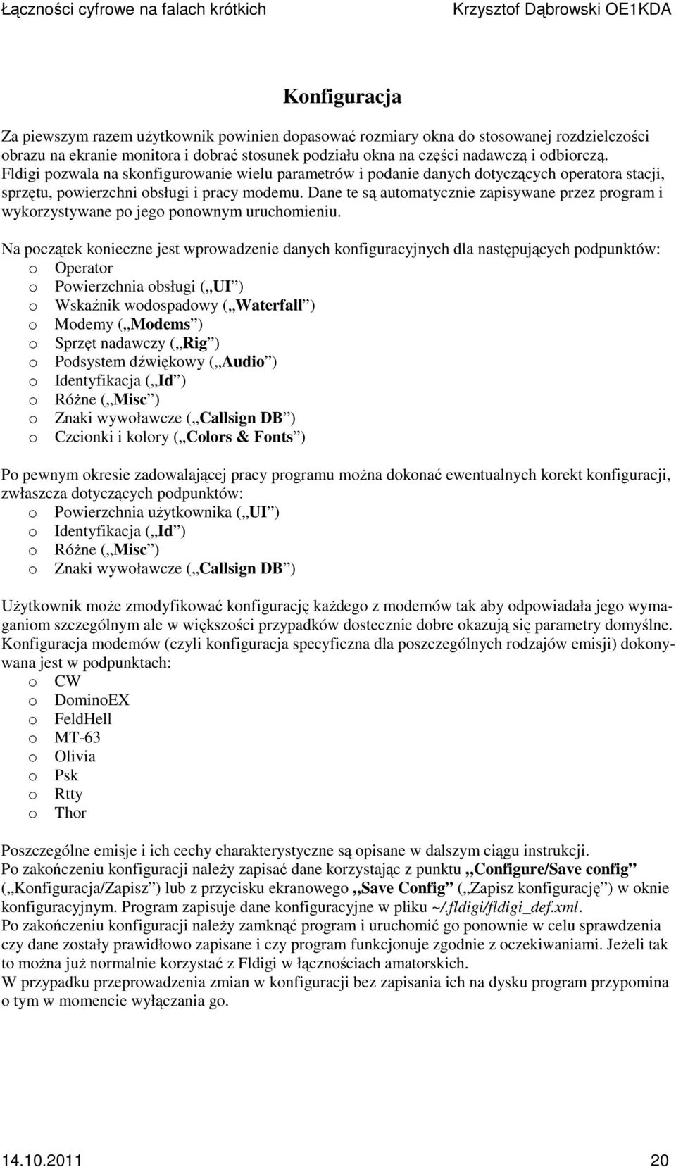 Dane te są automatycznie zapisywane przez program i wykorzystywane po jego ponownym uruchomieniu.