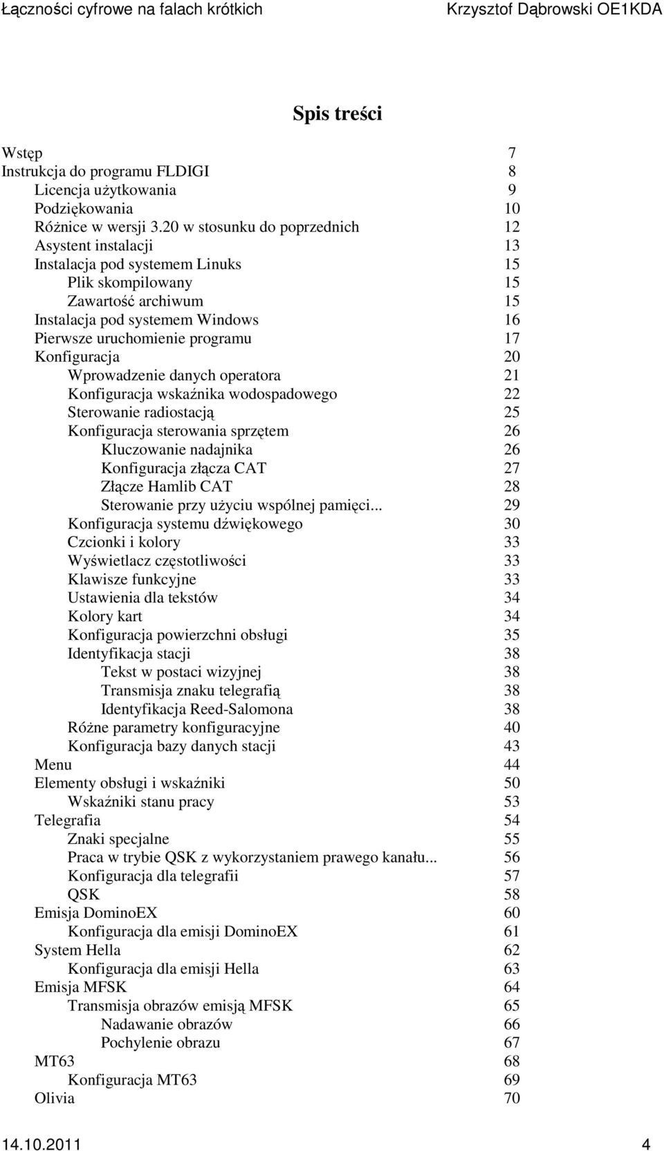 17 Konfiguracja 20 Wprowadzenie danych operatora 21 Konfiguracja wskaźnika wodospadowego 22 Sterowanie radiostacją 25 Konfiguracja sterowania sprzętem 26 Kluczowanie nadajnika 26 Konfiguracja złącza