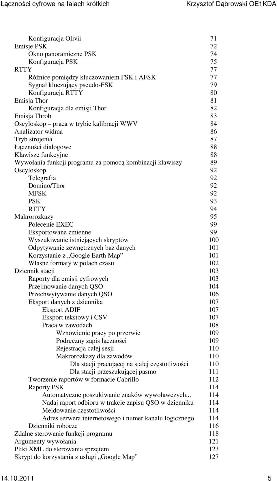 programu za pomocą kombinacji klawiszy 89 Oscyloskop 92 Telegrafia 92 Domino/Thor 92 MFSK 92 PSK 93 RTTY 94 Makrorozkazy 95 Polecenie EXEC 99 Eksportowane zmienne 99 Wyszukiwanie istniejących