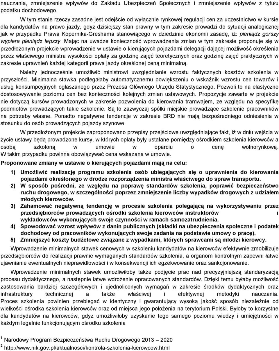 analogicznej jak w przypadku Prawa Kopernika-Greshama stanowiącego w dziedzinie ekonomii zasadę, iż: pieniądz gorszy wypiera pieniądz lepszy.