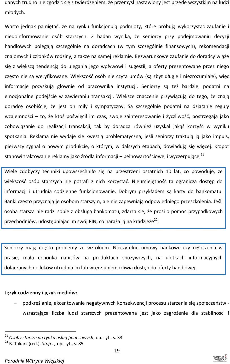 Z badań wynika, że seniorzy przy podejmowaniu decyzji handlowych polegają szczególnie na doradcach (w tym szczególnie finansowych), rekomendacji znajomych i członków rodziny, a także na samej