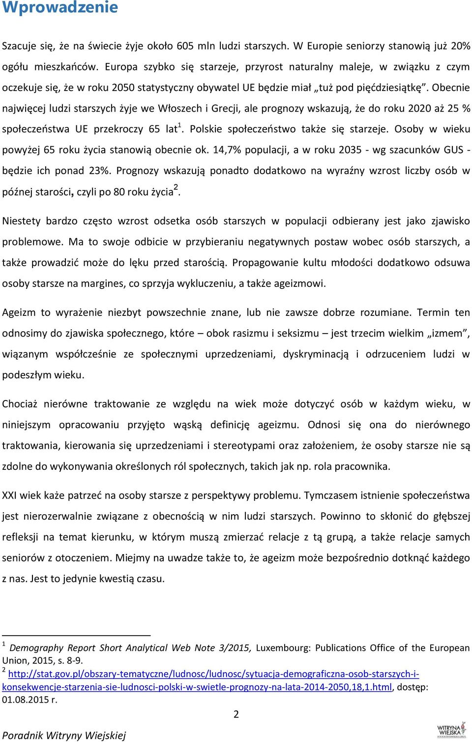 Obecnie najwięcej ludzi starszych żyje we Włoszech i Grecji, ale prognozy wskazują, że do roku 2020 aż 25 % społeczeństwa UE przekroczy 65 lat 1. Polskie społeczeństwo także się starzeje.