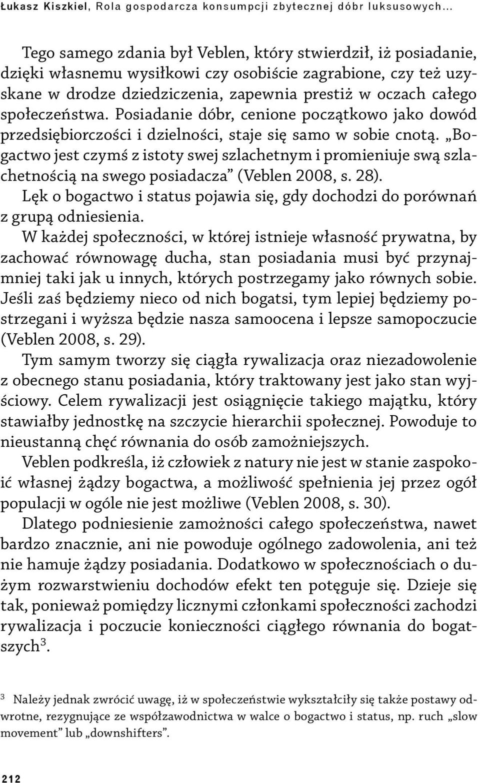 Bogactwo jest czymś z istoty swej szlachetnym i promieniuje swą szlachetnością na swego posiadacza (Veblen 2008, s. 28).