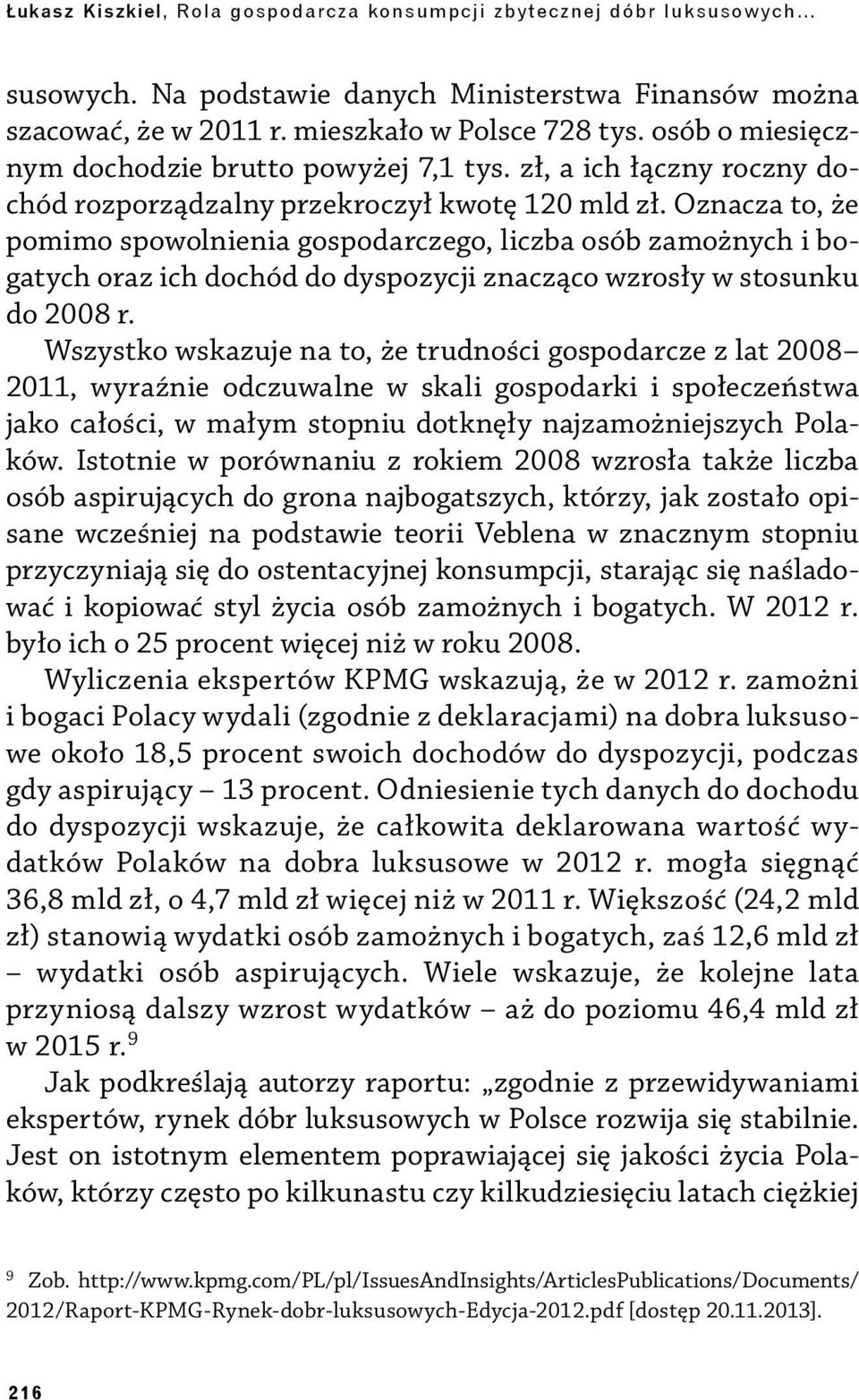 Oznacza to, że pomimo spowolnienia gospodarczego, liczba osób zamożnych i bogatych oraz ich dochód do dyspozycji znacząco wzrosły w stosunku do 2008 r.