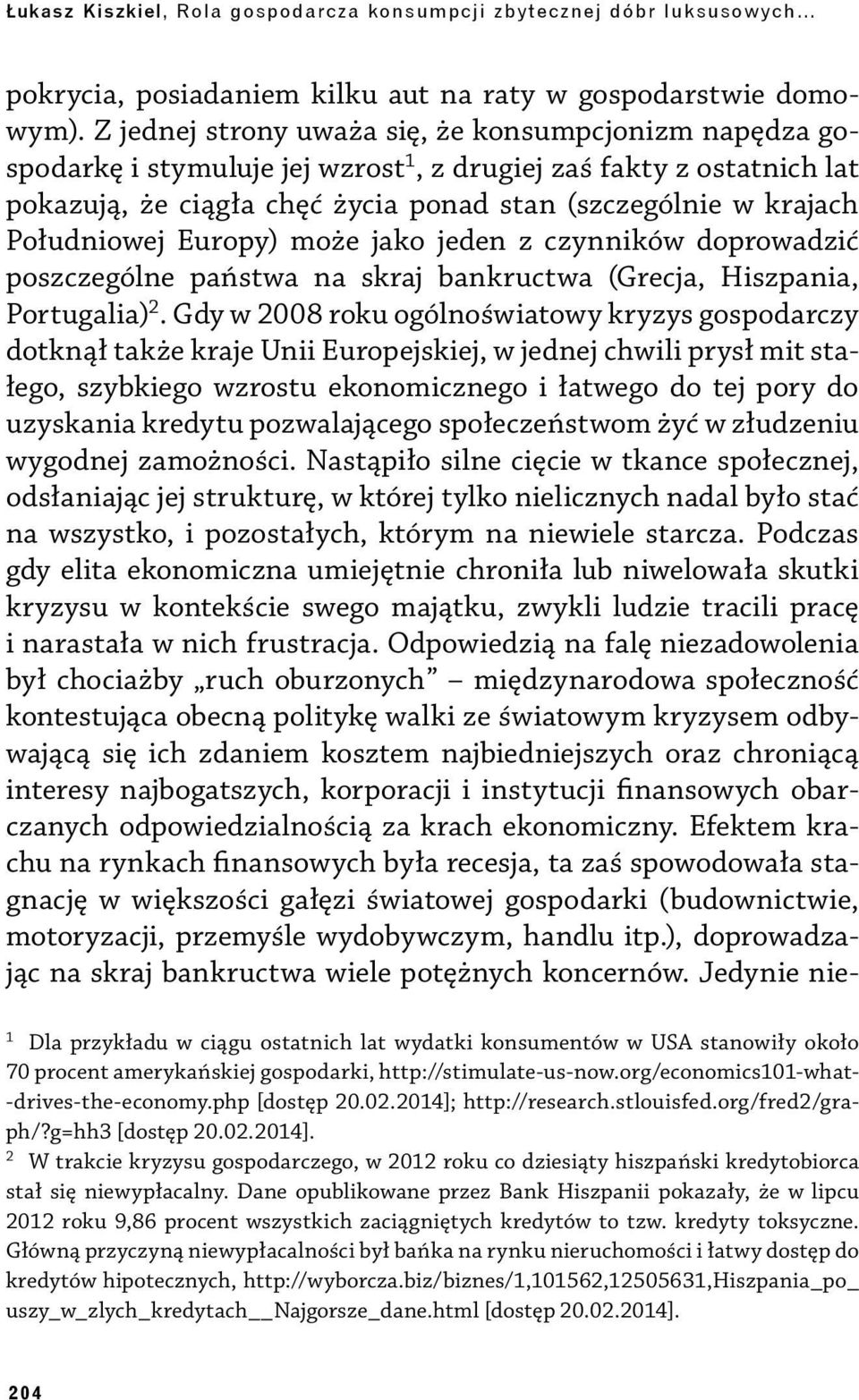 Południowej Europy) może jako jeden z czynników doprowadzić poszczególne państwa na skraj bankructwa (Grecja, Hiszpania, Portugalia) 2.