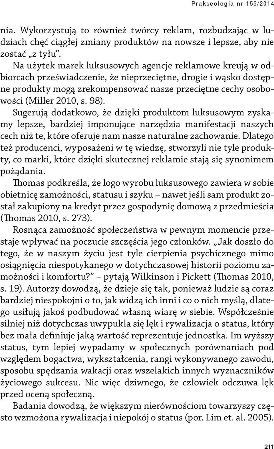 2010, s. 98). Sugerują dodatkowo, że dzięki produktom luksusowym zyskamy lepsze, bardziej imponujące narzędzia manifestacji naszych cech niż te, które oferuje nam nasze naturalne zachowanie.