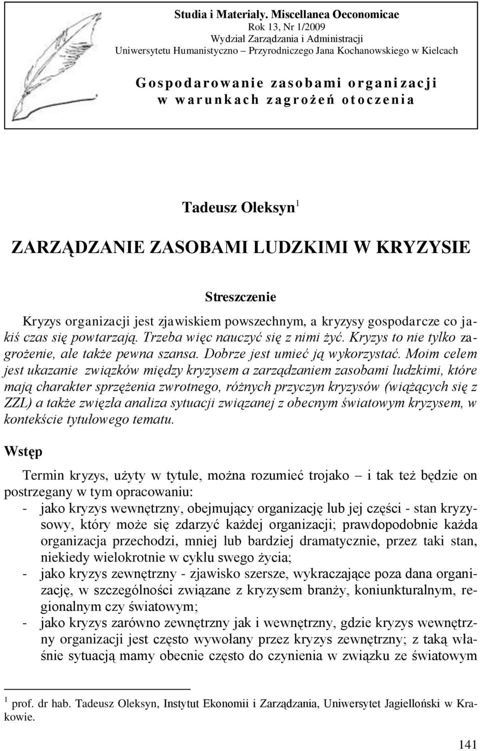 zac j i w w ar u nk a c h zag ro że ń o t o c ze ni a Tadeusz Oleksyn 1 ZARZĄDZANIE ZASOBAMI LUDZKIMI W KRYZYSIE Streszczenie Kryzys organizacji jest zjawiskiem powszechnym, a kryzysy gospodarcze co