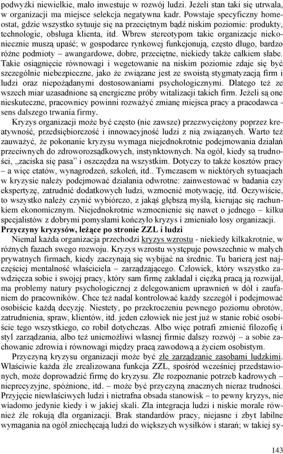 Wbrew stereotypom takie organizacje niekoniecznie muszą upaść; w gospodarce rynkowej funkcjonują, często długo, bardzo różne podmioty awangardowe, dobre, przeciętne, niekiedy także całkiem słabe.