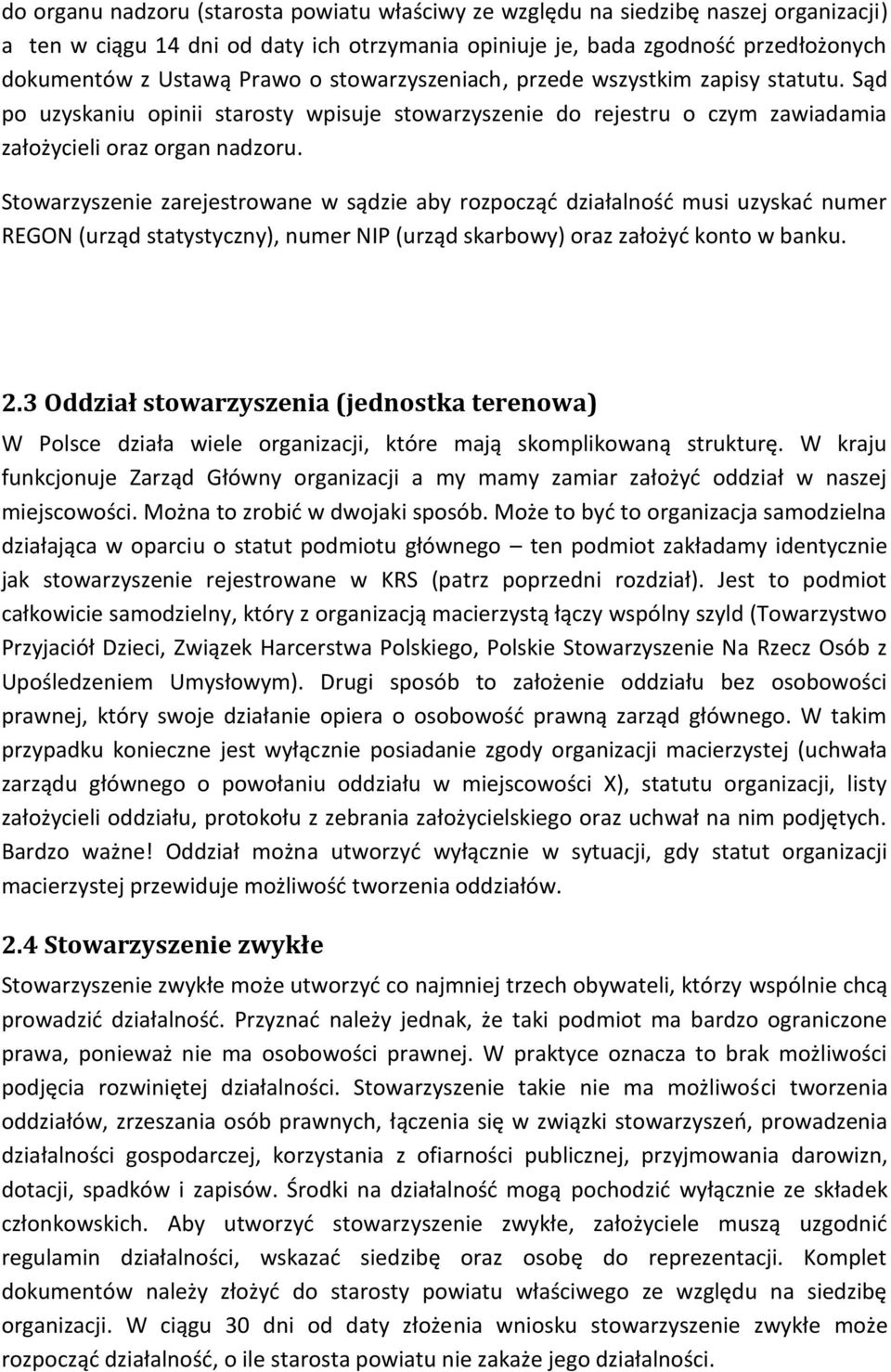 Stowarzyszenie zarejestrowane w sądzie aby rozpocząć działalność musi uzyskać numer REGON (urząd statystyczny), numer NIP (urząd skarbowy) oraz założyć konto w banku. 2.