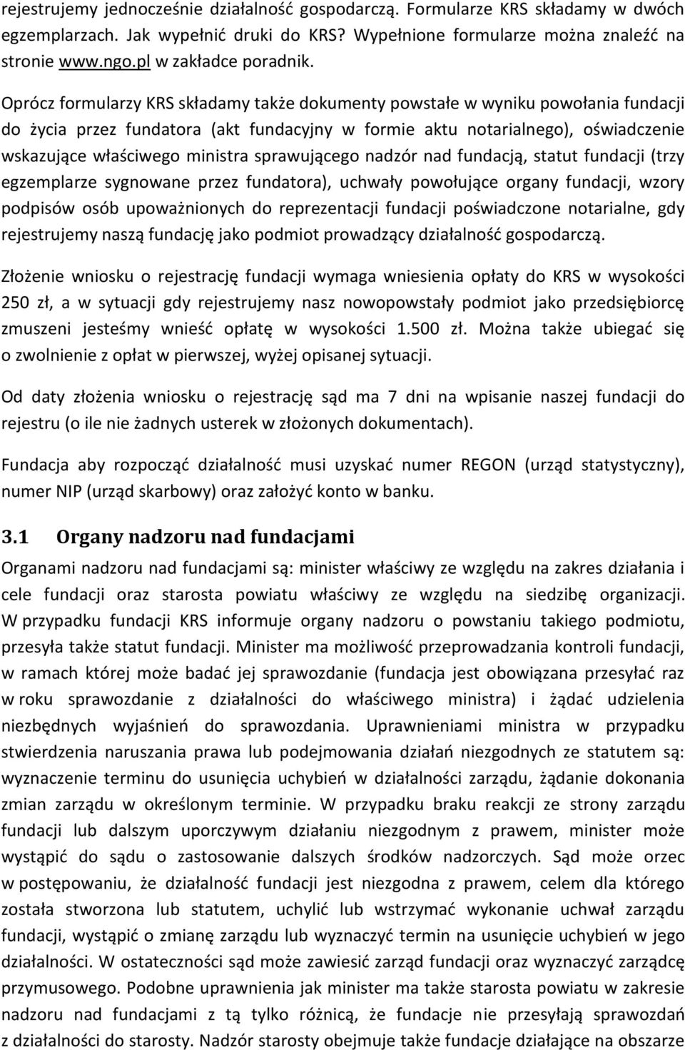 Oprócz formularzy KRS składamy także dokumenty powstałe w wyniku powołania fundacji do życia przez fundatora (akt fundacyjny w formie aktu notarialnego), oświadczenie wskazujące właściwego ministra