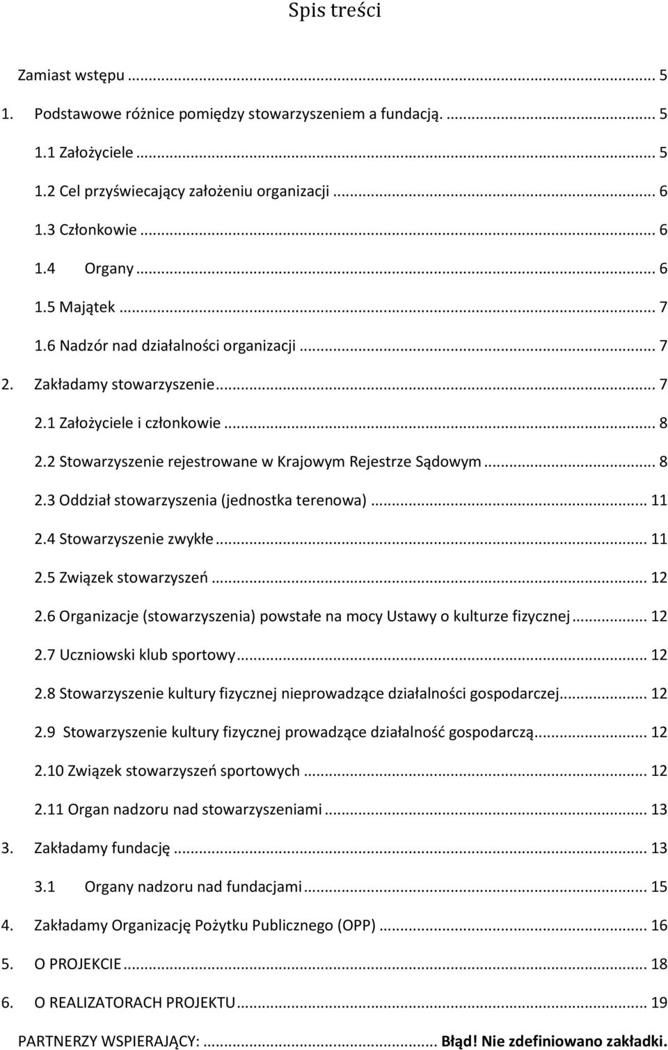 .. 11 2.4 Stowarzyszenie zwykłe... 11 2.5 Związek stowarzyszeń... 12 2.6 Organizacje (stowarzyszenia) powstałe na mocy Ustawy o kulturze fizycznej... 12 2.7 Uczniowski klub sportowy... 12 2.8 Stowarzyszenie kultury fizycznej nieprowadzące działalności gospodarczej.