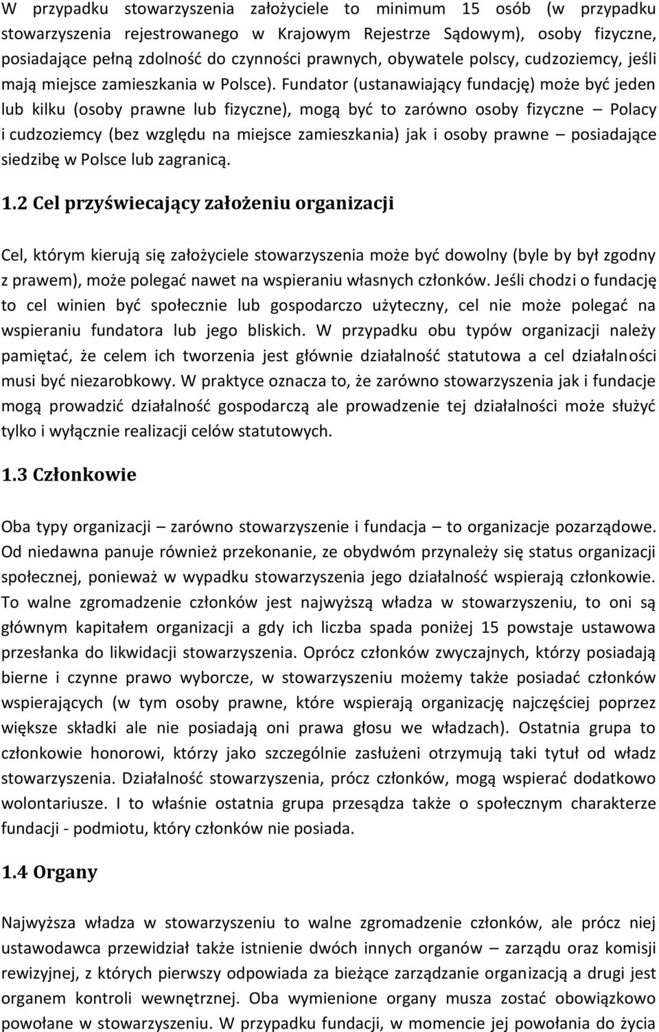 Fundator (ustanawiający fundację) może być jeden lub kilku (osoby prawne lub fizyczne), mogą być to zarówno osoby fizyczne Polacy i cudzoziemcy (bez względu na miejsce zamieszkania) jak i osoby