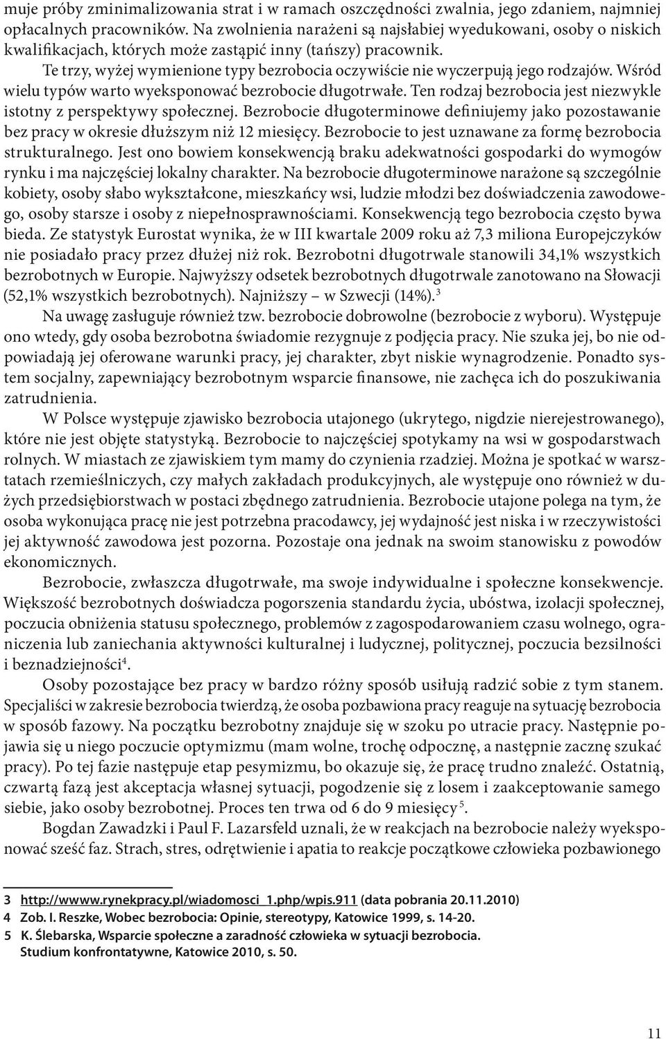 Te trzy, wyżej wymienione typy bezrobocia oczywiście nie wyczerpują jego rodzajów. Wśród wielu typów warto wyeksponować bezrobocie długotrwałe.