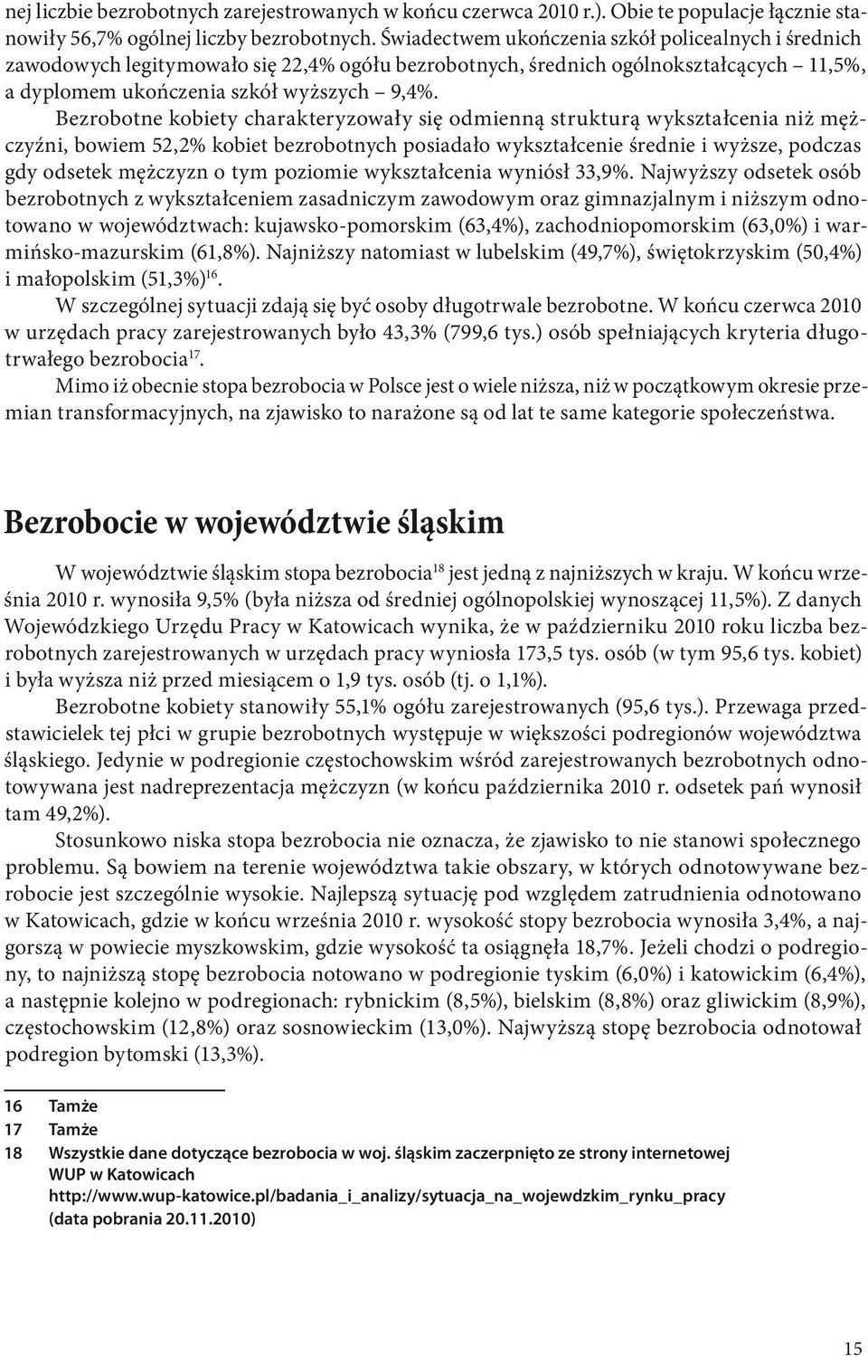 Bezrobotne kobiety charakteryzowały się odmienną strukturą wykształcenia niż mężczyźni, bowiem 52,2% kobiet bezrobotnych posiadało wykształcenie średnie i wyższe, podczas gdy odsetek mężczyzn o tym