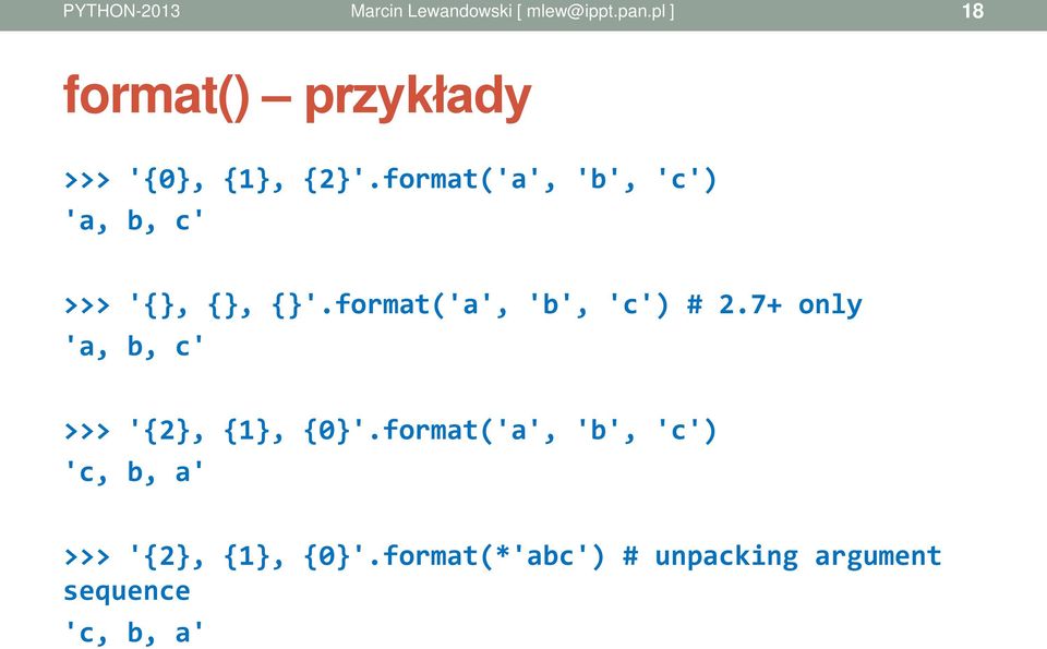 format('a', 'b', 'c') # 2.7+ only 'a, b, c' >>> '{2}, {1}, {0}'.