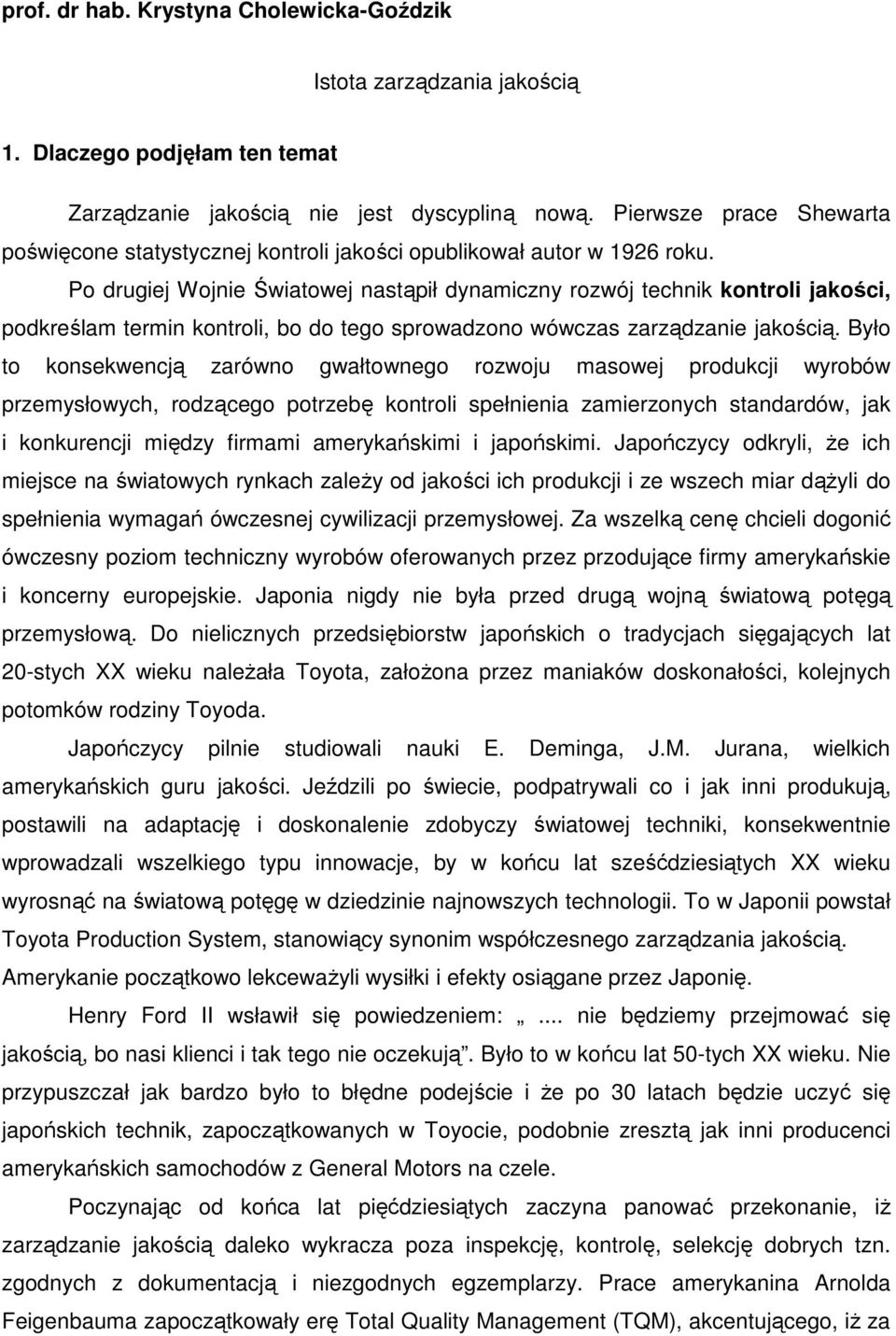 Po drugiej Wojnie Światowej nastąpił dynamiczny rozwój technik kontroli jakości, podkreślam termin kontroli, bo do tego sprowadzono wówczas zarządzanie jakością.