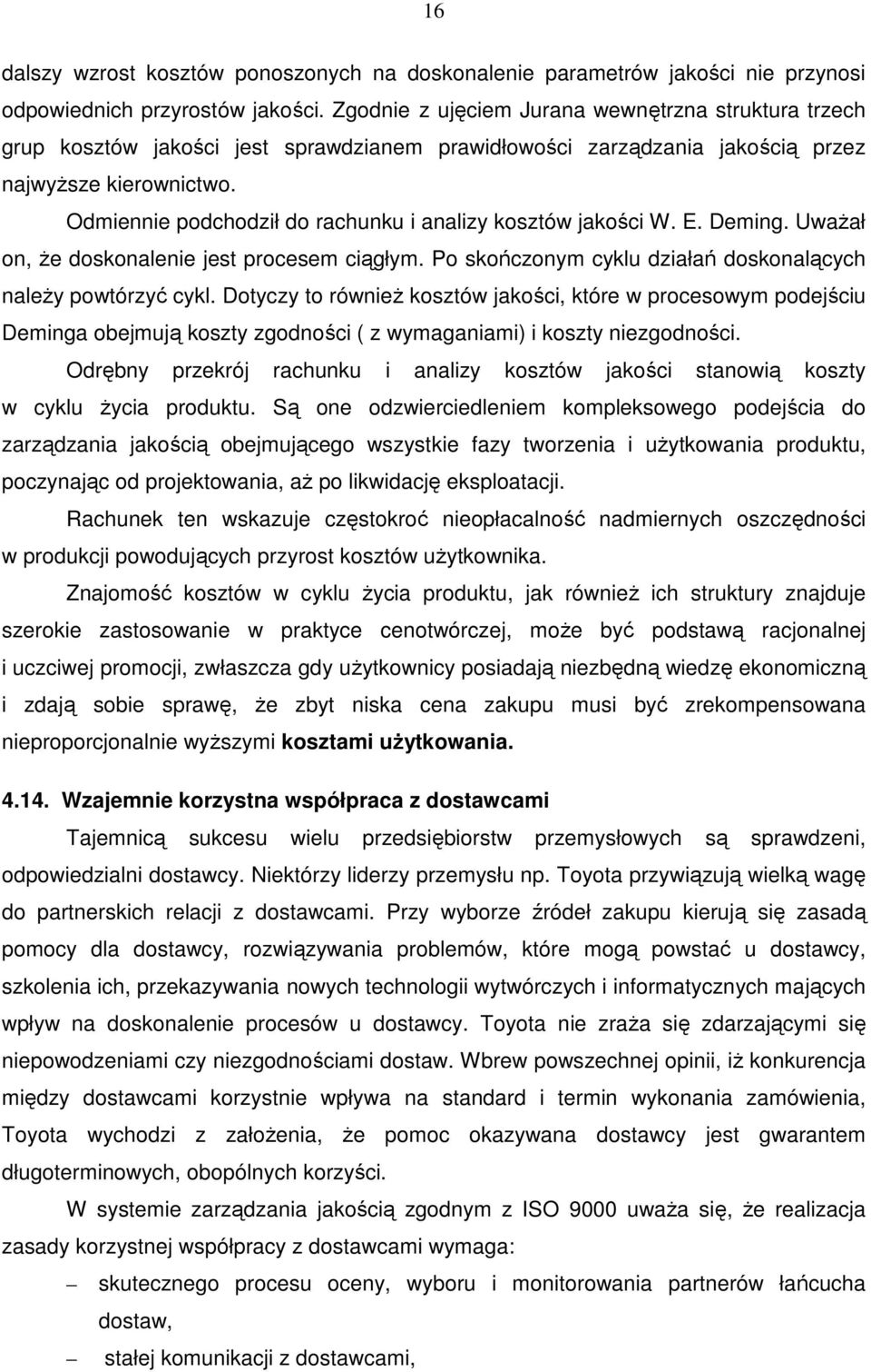 Odmiennie podchodził do rachunku i analizy kosztów jakości W. E. Deming. Uważał on, że doskonalenie jest procesem ciągłym. Po skończonym cyklu działań doskonalących należy powtórzyć cykl.