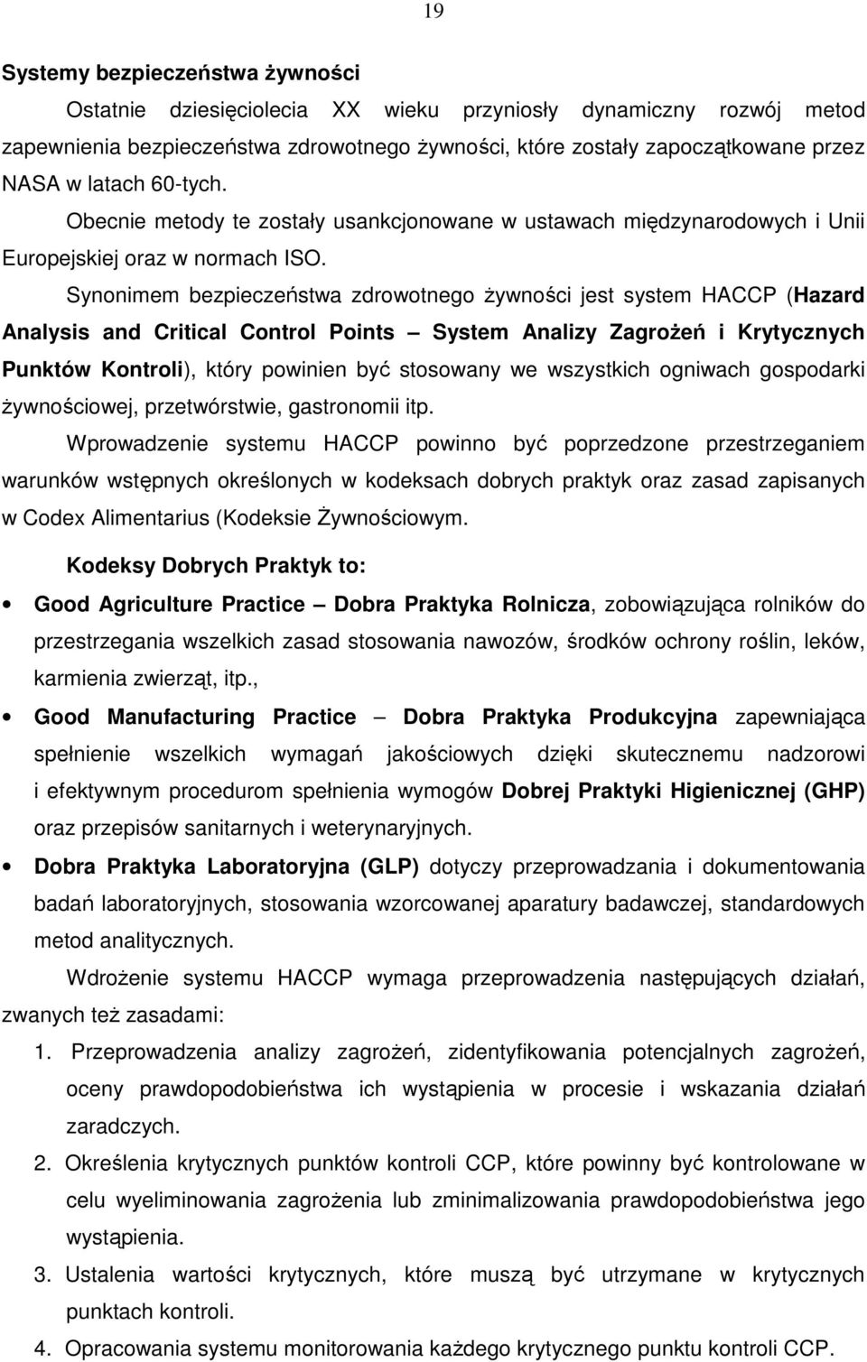 Synonimem bezpieczeństwa zdrowotnego żywności jest system HACCP (Hazard Analysis and Critical Control Points System Analizy Zagrożeń i Krytycznych Punktów Kontroli), który powinien być stosowany we