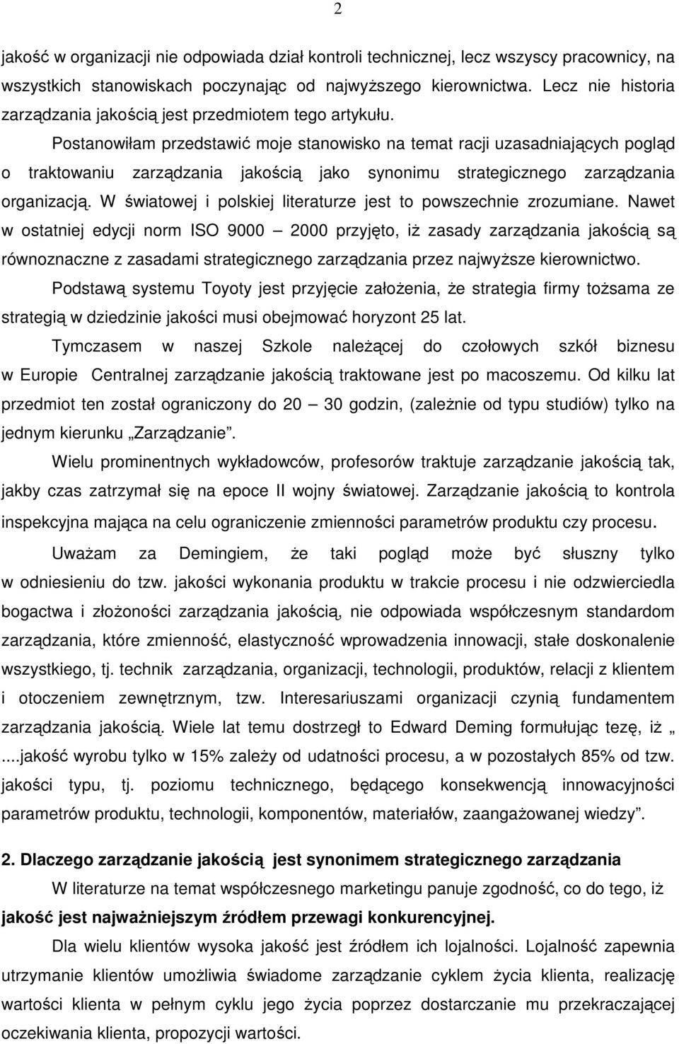 Postanowiłam przedstawić moje stanowisko na temat racji uzasadniających pogląd o traktowaniu zarządzania jakością jako synonimu strategicznego zarządzania organizacją.