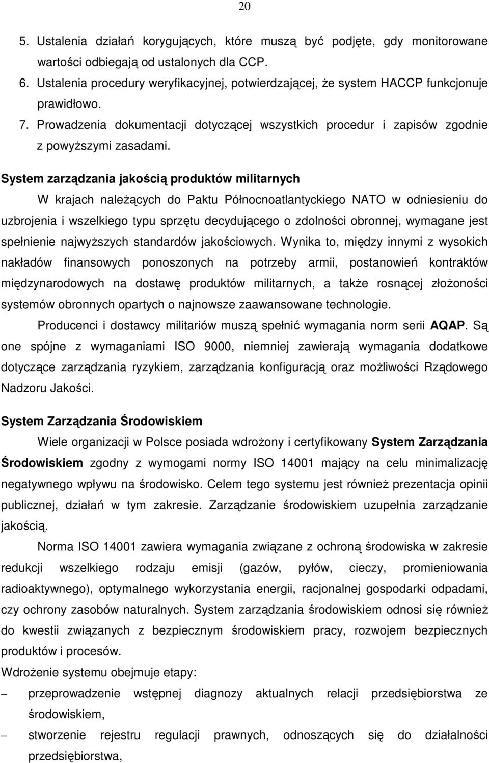 System zarządzania jakością produktów militarnych W krajach należących do Paktu Północnoatlantyckiego NATO w odniesieniu do uzbrojenia i wszelkiego typu sprzętu decydującego o zdolności obronnej,