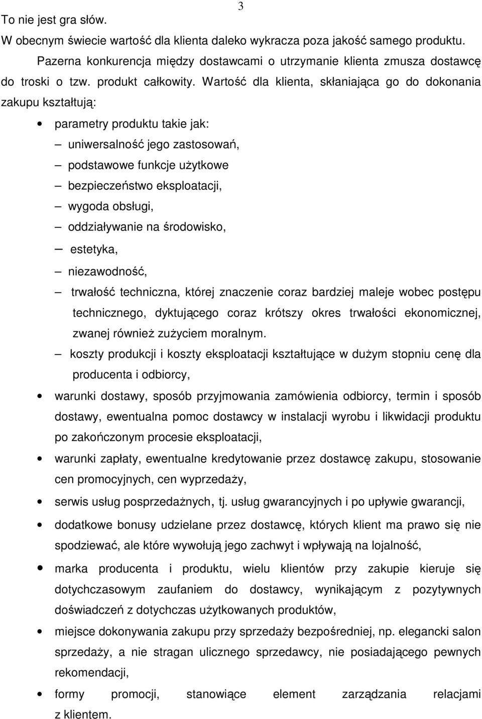 Wartość dla klienta, skłaniająca go do dokonania zakupu kształtują: parametry produktu takie jak: uniwersalność jego zastosowań, podstawowe funkcje użytkowe bezpieczeństwo eksploatacji, wygoda