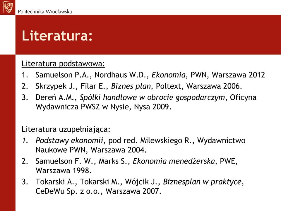 , Spółki handlowe w obrocie gospodarczym, Oficyna Wydawnicza PWSZ w Nysie, Nysa 2009. Literatura uzupełniająca: 1.