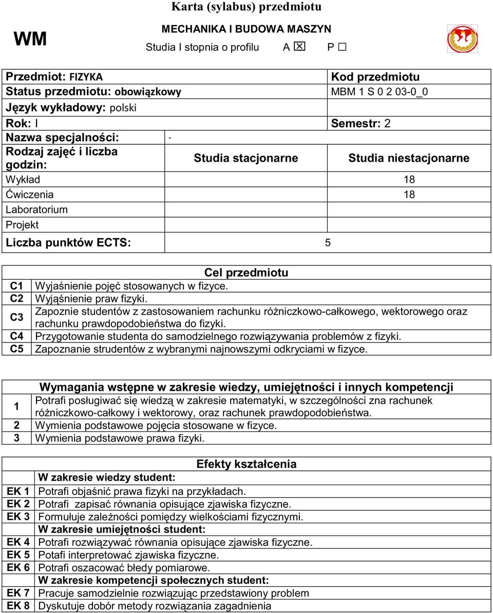 C Wyj nienie praw fizyki. C3 Zapoznie studentów z zastosowaniem rachunku ró niczkowo-całkowego, wektorowego oraz rachunku prawdopodobie stwa do fizyki.